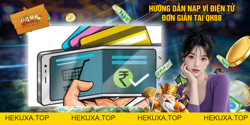 Hướng Dẫn Nạp Ví Điện Tử - Tại QH88 Nhanh Chóng, Tiện Lợi - hekuxa.top