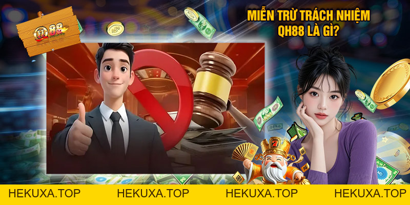 Miễn Trừ Trách Nhiệm QH88 - Điều Quan Trọng Bạn Cần Biết - hekuxa.top