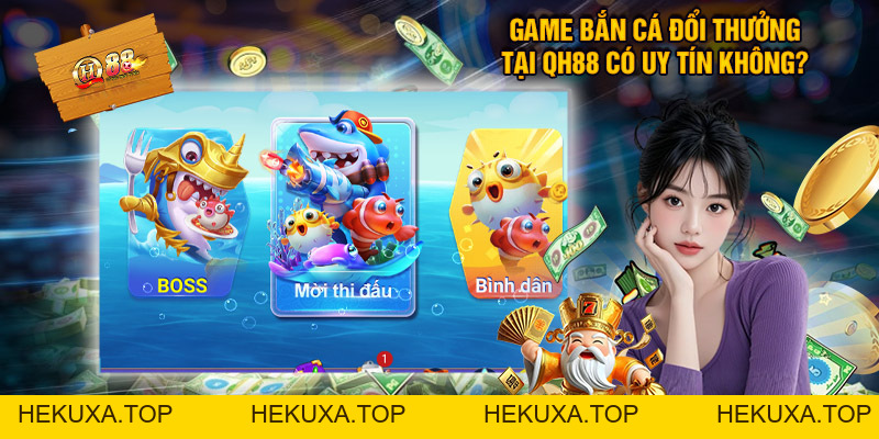 Game Bắn Cá Đổi Thưởng Trực Tuyến Siêu Uy Tín QH88 - hekuxa.top