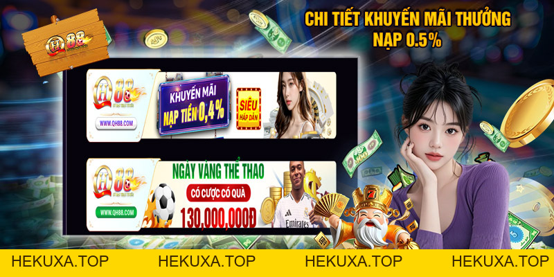 Thưởng Nạp 0.5% - Tưng Bừng Ưu Đãi Phúc Lợi Nhà Cái QH88 - hekuxa.top