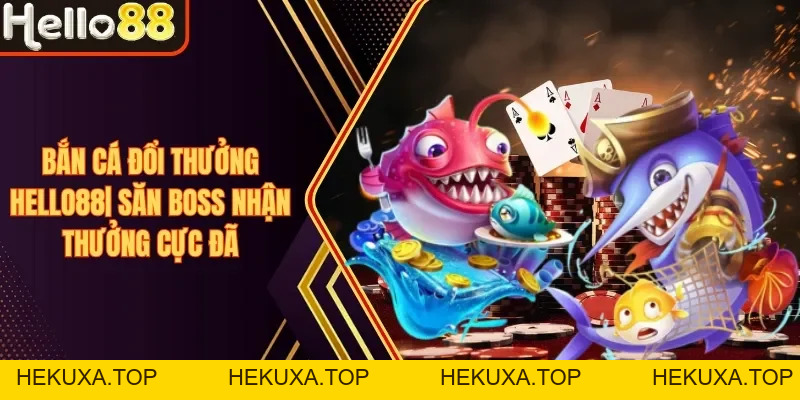 Bắn Cá Hello88 - Điểm Hẹn Số 1 Dành Cho Ngư Thủ 2026 - hekuxa.top