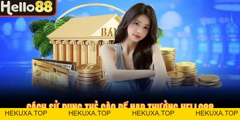 Hướng Dẫn Nạp Tiền Hello88 Nhanh Chóng, An Toàn, Đa Dạng - hekuxa.top