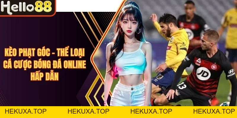 Kèo Phạt Góc - Thể Loại Cá Cược Bóng Đá Online Hấp Dẫn - hekuxa.top