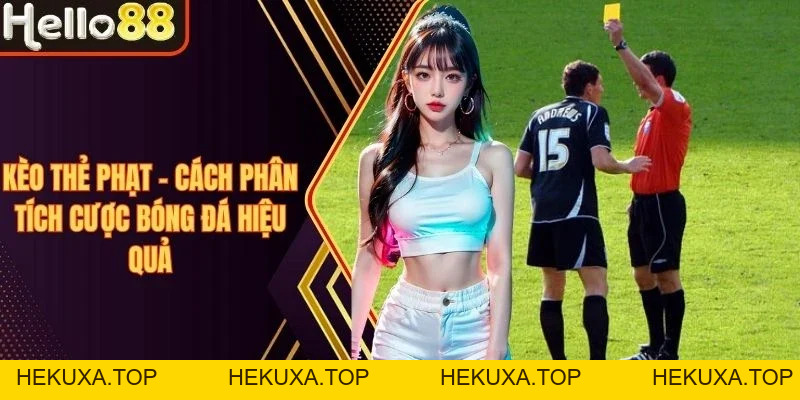Kèo Thẻ Phạt - Cách Phân Tích Cược Bóng Đá Hiệu Quả - hekuxa.top