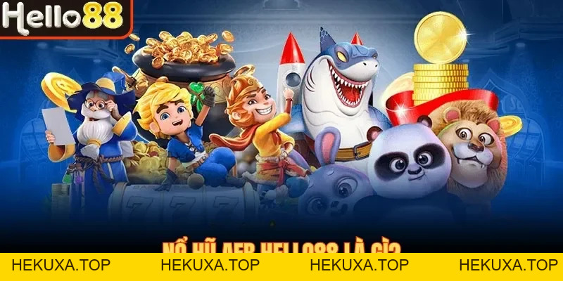 Nổ Hũ AFB Hello88 - Đẳng Cấp 5 Sao Dành Cho Dân Mê Slot - hekuxa.top