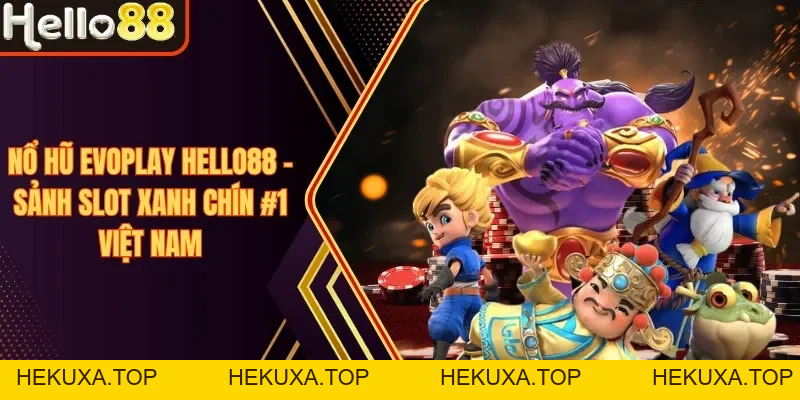 Nổ Hũ Evoplay Hello88 - Sảnh Slot Xanh Chín #1 Việt Nam - hekuxa.top