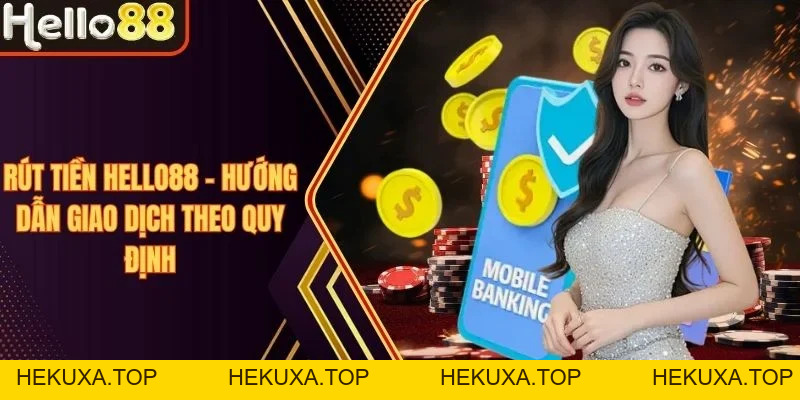 Rút Tiền Hello88 - Hướng Dẫn Giao Dịch Theo Quy Định - hekuxa.top
