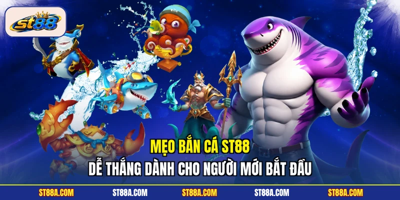 Mẹo Bắn Cá ST88 Dễ Thắng Dành Cho Người Mới Bắt Đầu - hekuxa.top