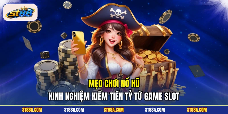 Mẹo Chơi Nổ Hũ - Kinh Nghiệm Kiếm Tiền Tỷ Từ Game Slot ST88 - hekuxa.top