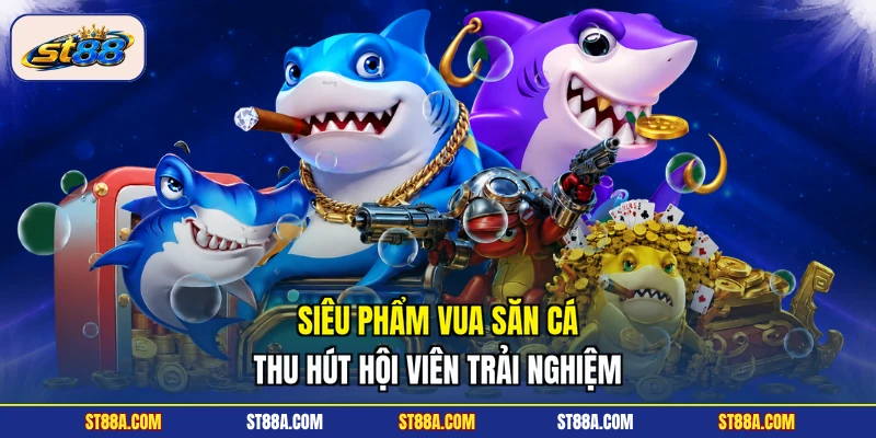 Bắn Cá ST88 - Sảnh Game Đổi Thưởng Được Hội Viên Săn Đón - hekuxa.top